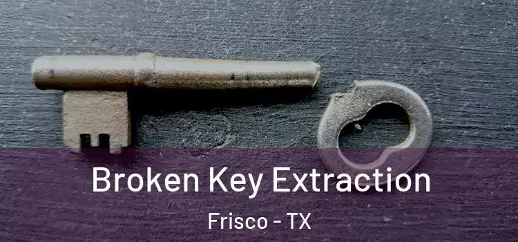 Broken Key Extraction Frisco - TX