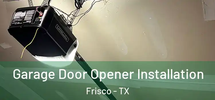  Garage Door Opener Installation Frisco - TX