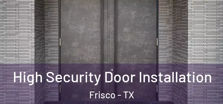  High Security Door Installation Frisco - TX
