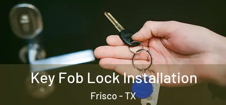 Key Fob Lock Installation Frisco - TX